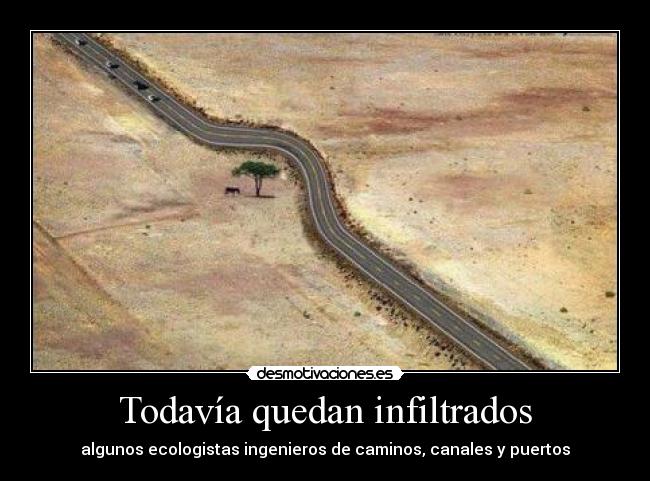 Todavía quedan infiltrados - algunos ecologistas ingenieros de caminos, canales y puertos