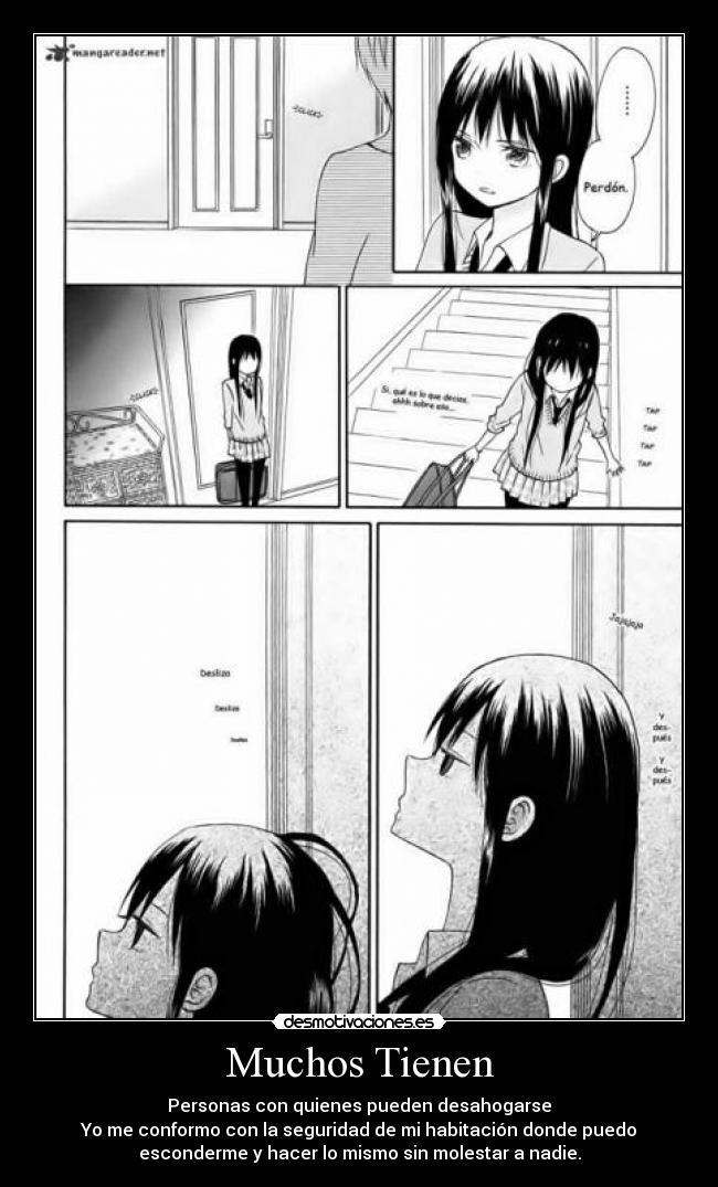 Muchos Tienen - Personas con quienes pueden desahogarse
Yo me conformo con la seguridad de mi habitación donde puedo
esconderme y hacer lo mismo sin molestar a nadie.
