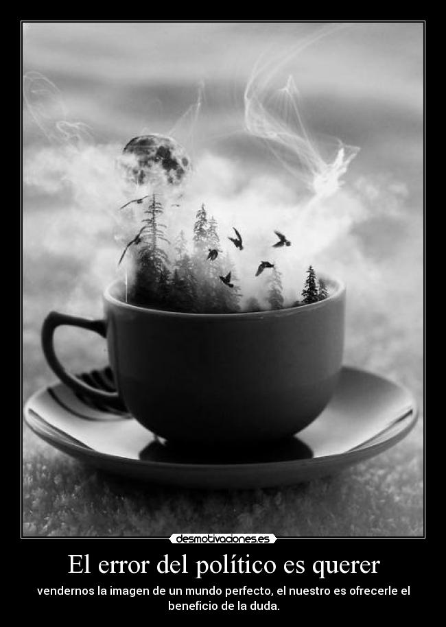 El error del político es querer -