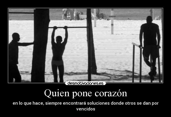 Quien pone corazón - en lo que hace, siempre encontrará soluciones donde otros se dan por vencidos