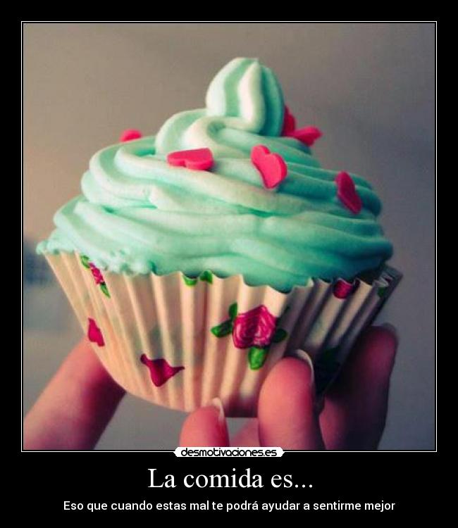 La comida es... - Eso que cuando estas mal te podrá ayudar a sentirme mejor