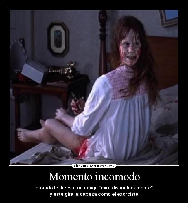 carteles momento incomodo mira disimular amistad gira cabeza como exorcista desmotivaciones