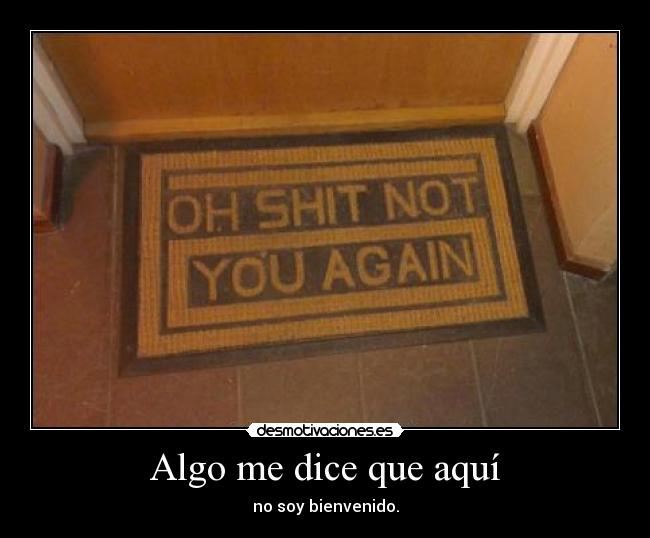 Algo me dice que aquí - no soy bienvenido.