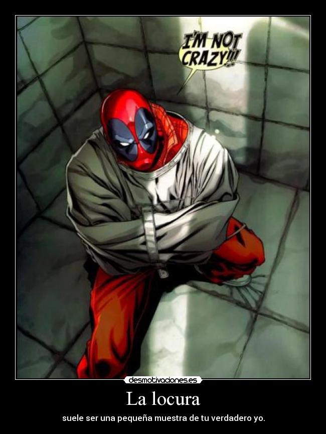 La locura - suele ser una pequeña muestra de tu verdadero yo.