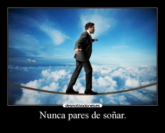 Nunca pares de soñar. -