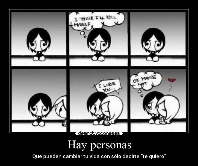 Hay personas - Que pueden cambiar tu vida con sólo decirte te quiero