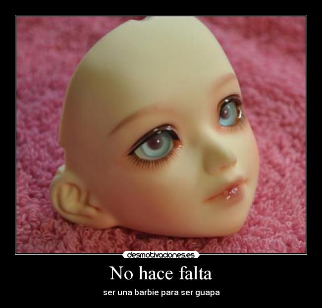 No hace falta - ser una barbie para ser guapa