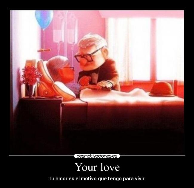 Your love - Tu amor es el motivo que tengo para vivir.