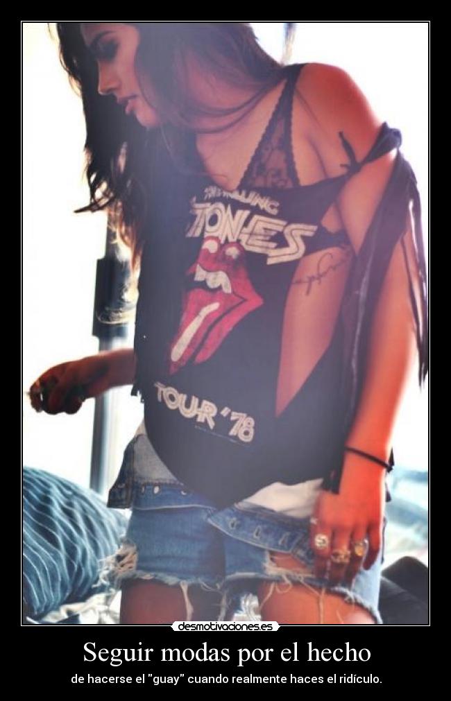 Seguir modas por el hecho - de hacerse el guay cuando realmente haces el ridículo.