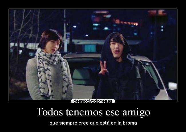 Todos tenemos ese amigo - que siempre cree que está en la broma