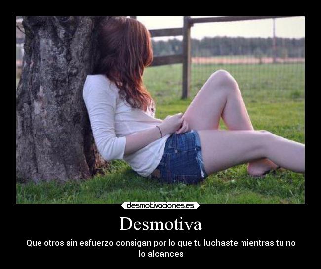 Desmotiva - Que otros sin esfuerzo consigan por lo que tu luchaste mientras tu no lo alcances