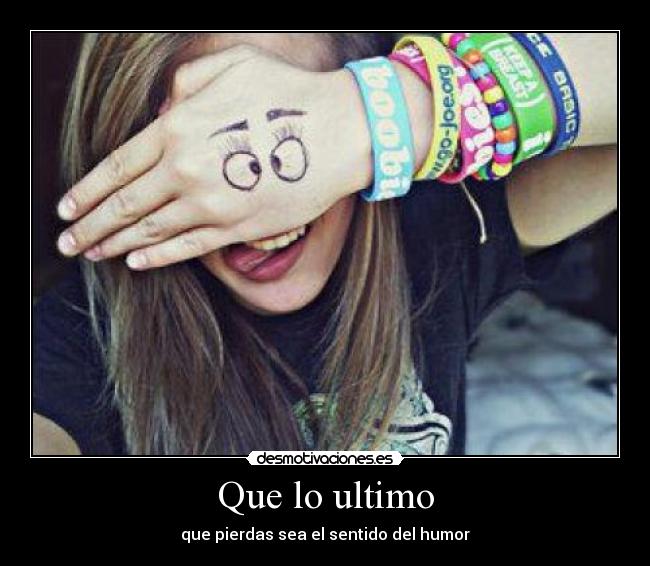 Que lo ultimo - que pierdas sea el sentido del humor