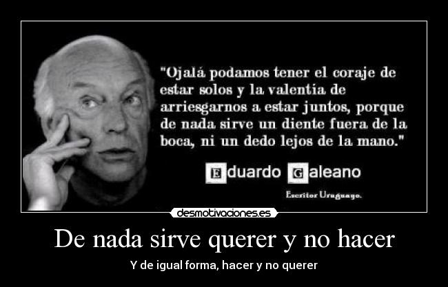 De nada sirve querer y no hacer - Y de igual forma, hacer y no querer