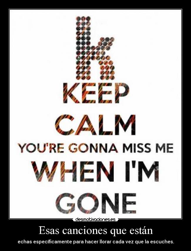 Esas canciones que están - echas específicamente para hacer llorar cada vez que la escuches.