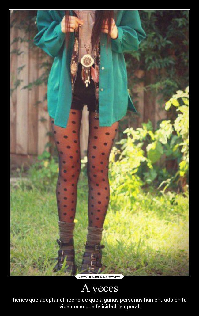A veces - tienes que aceptar el hecho de que algunas personas han entrado en tu
vida como una felicidad temporal.