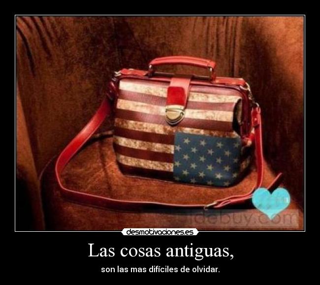 Las cosas antiguas, -