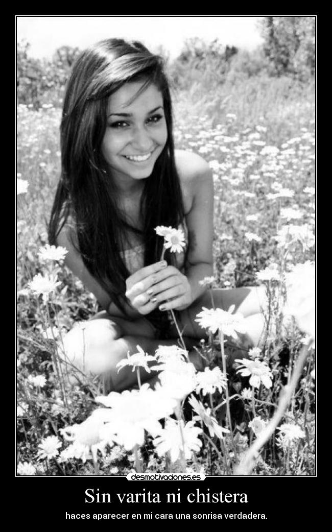 Sin varita ni chistera - haces aparecer en mi cara una sonrisa verdadera.