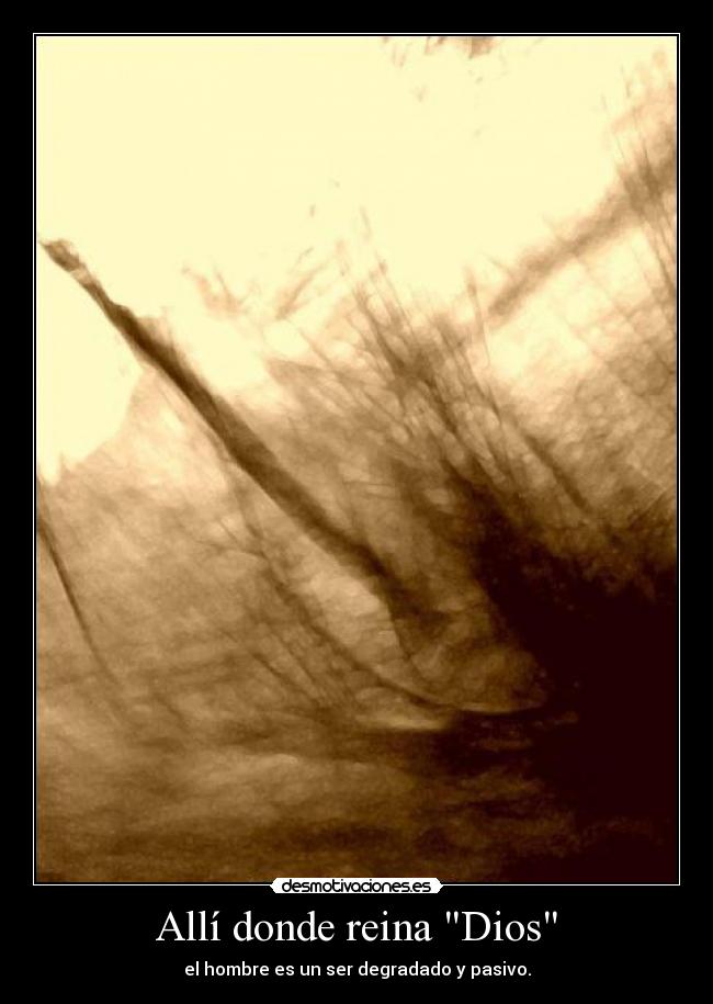 Allí donde reina Dios - el hombre es un ser degradado y pasivo.