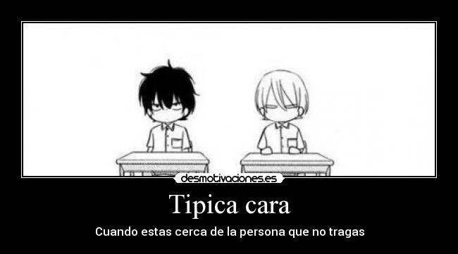 Tipica cara - Cuando estas cerca de la persona que no tragas