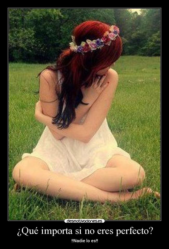 ¿Qué importa si no eres perfecto? - !!Nadie lo es!!