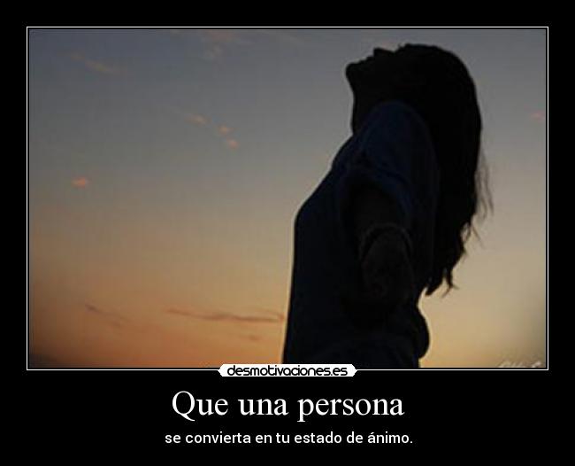 Que una persona - se convierta en tu estado de ánimo.