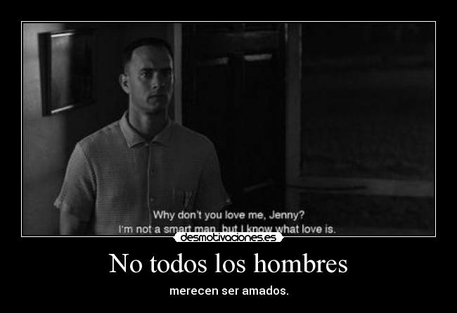 No todos los hombres - merecen ser amados.