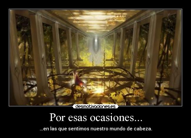 Por esas ocasiones... - ...en las que sentimos nuestro mundo de cabeza.