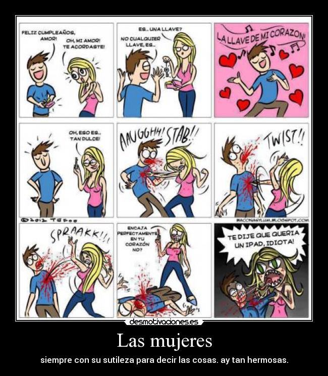 Las mujeres - siempre con su sutileza para decir las cosas. ay tan hermosas.