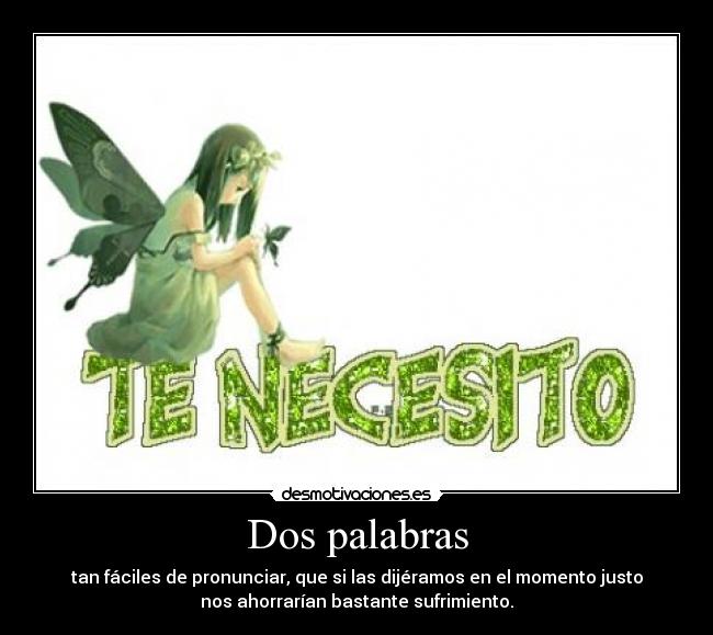 Dos palabras - tan fáciles de pronunciar, que si las dijéramos en el momento justo
nos ahorrarían bastante sufrimiento.