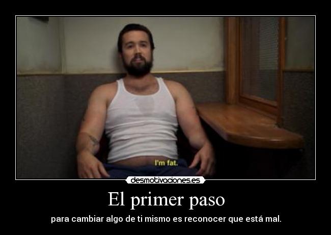 El primer paso - para cambiar algo de ti mismo es reconocer que está mal.