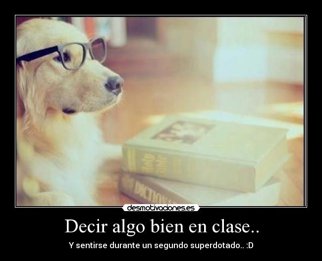 Decir algo bien en clase.. -