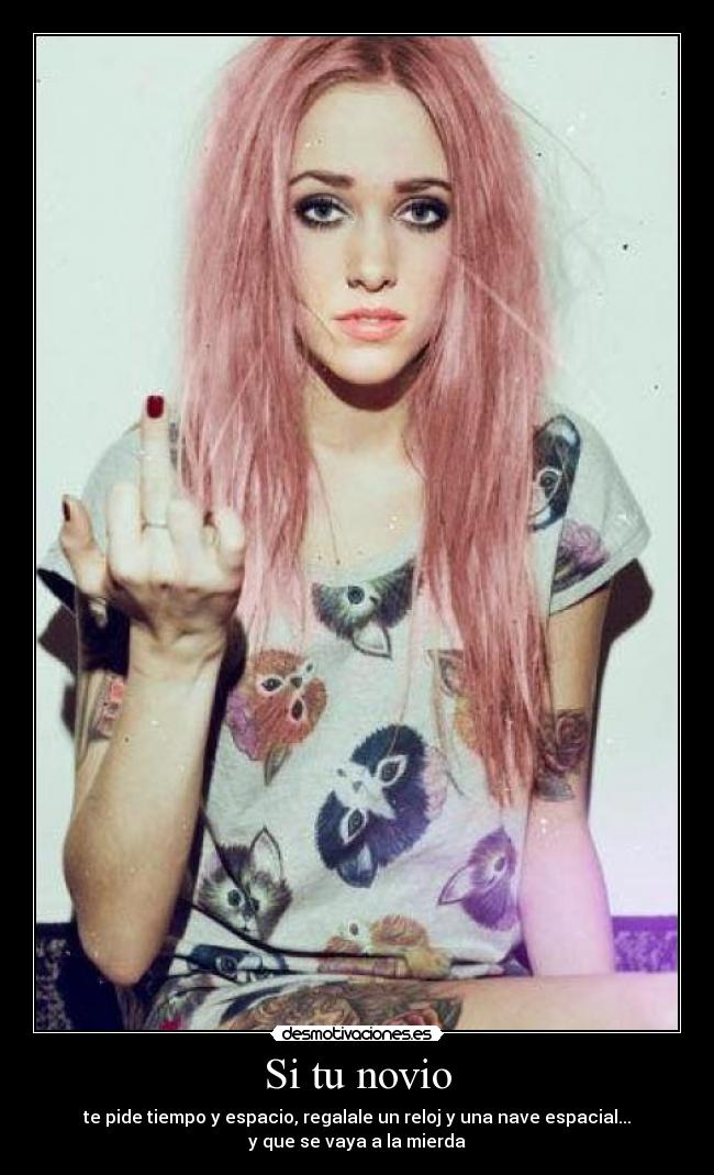 Si tu novio - te pide tiempo y espacio, regalale un reloj y una nave espacial...
y que se vaya a la mierda