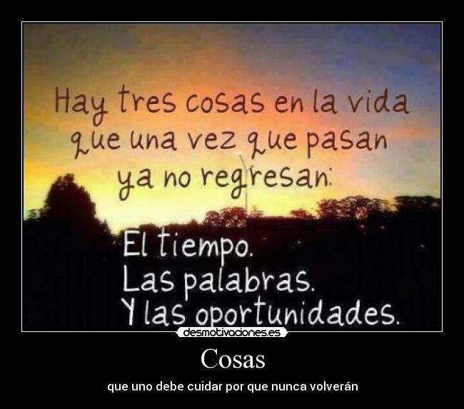 Cosas - que uno debe cuidar por que nunca volverán