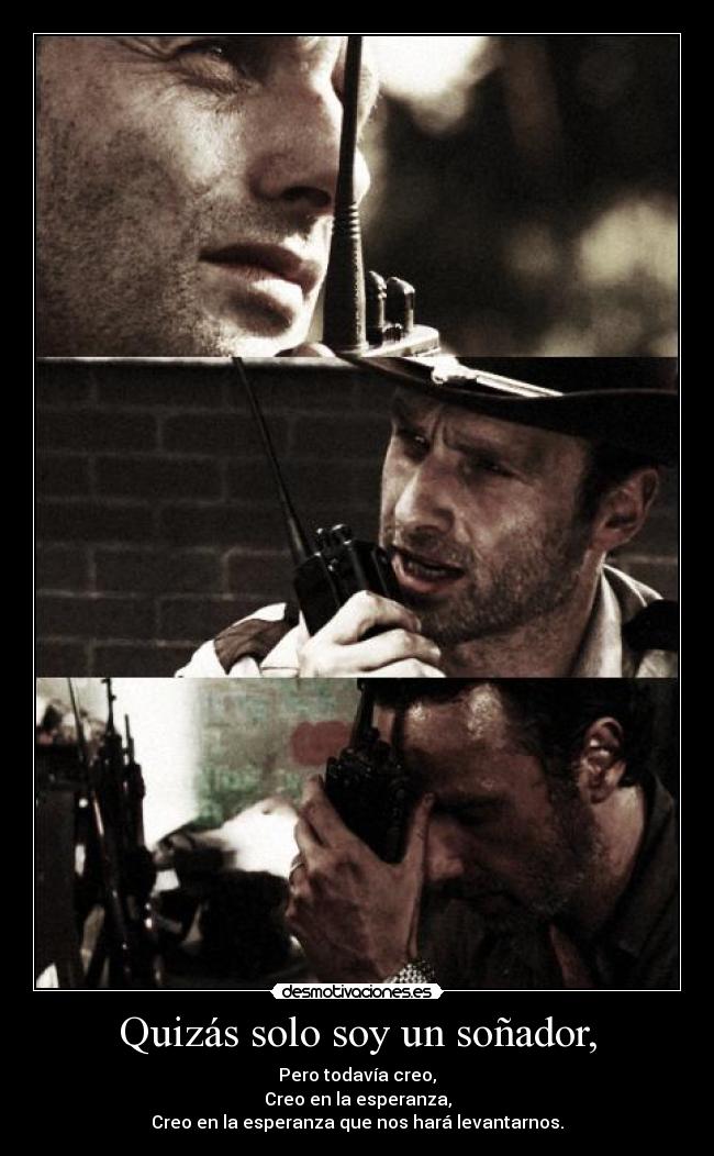Quizás solo soy un soñador, - Pero todavía creo,
Creo en la esperanza,
Creo en la esperanza que nos hará levantarnos.