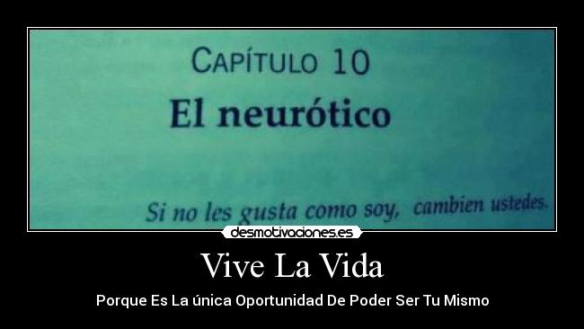 Vive La Vida - Porque Es La única Oportunidad De Poder Ser Tu Mismo
