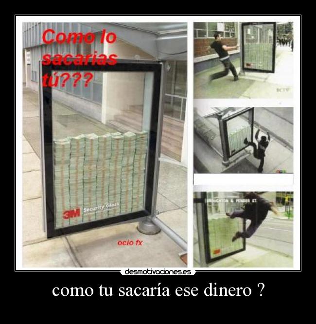como tu sacaría ese dinero ? -