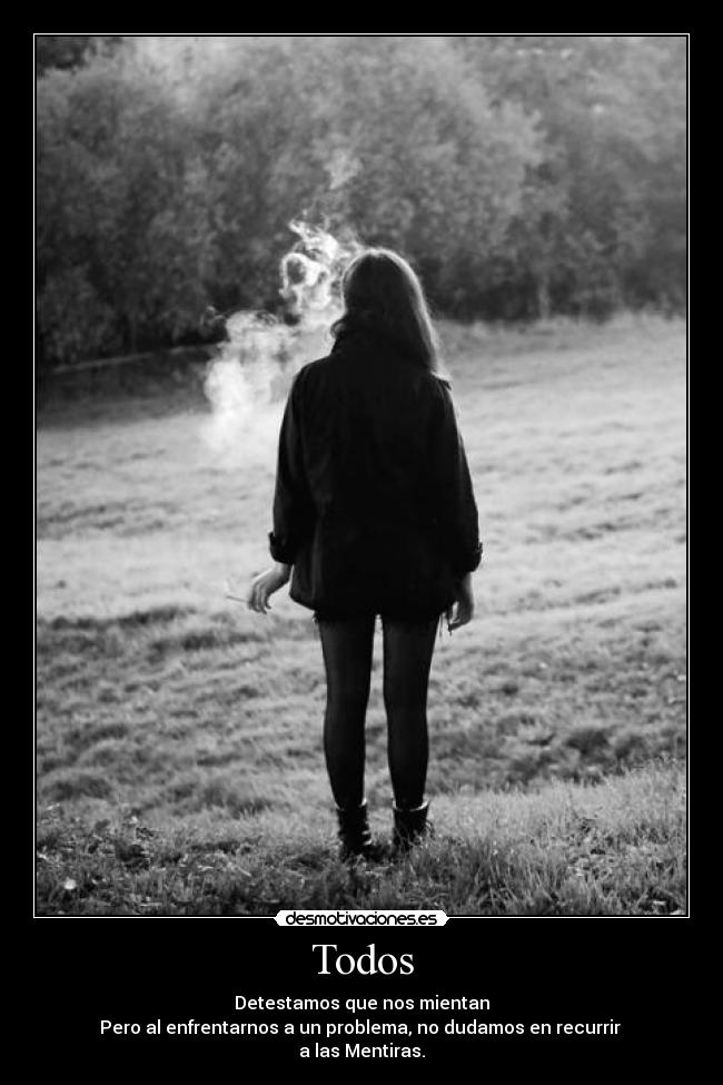 Todos - Detestamos que nos mientan
Pero al enfrentarnos a un problema, no dudamos en recurrir
a las Mentiras.