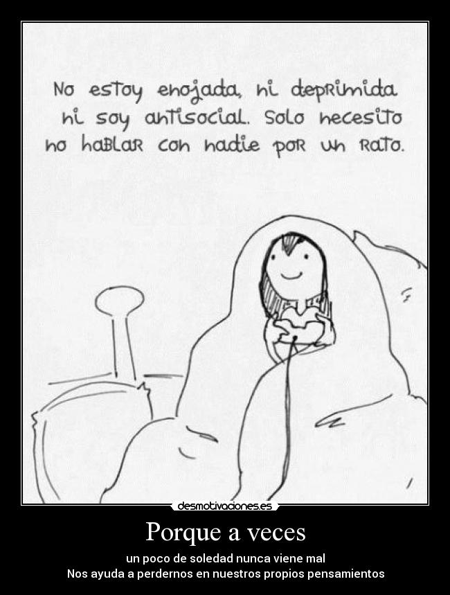 Porque a veces - un poco de soledad nunca viene mal
Nos ayuda a perdernos en nuestros propios pensamientos