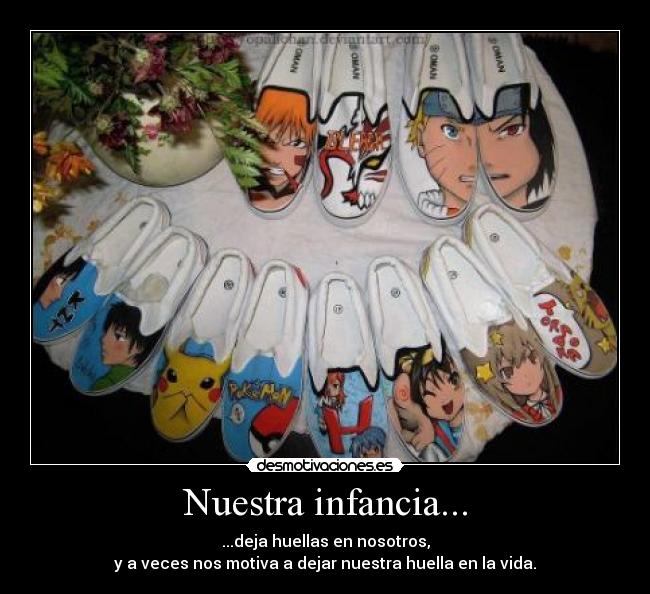 Nuestra infancia... - ...deja huellas en nosotros,
y a veces nos motiva a dejar nuestra huella en la vida.