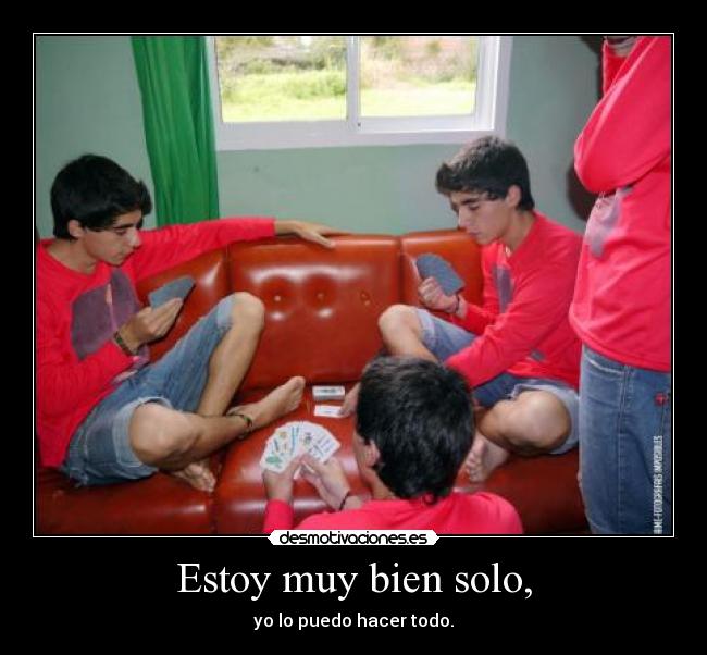 Estoy muy bien solo, - yo lo puedo hacer todo.