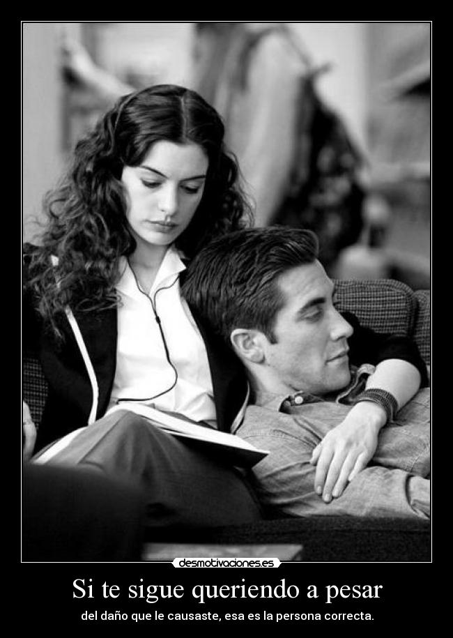 Si te sigue queriendo a pesar - del daño que le causaste, esa es la persona correcta.
