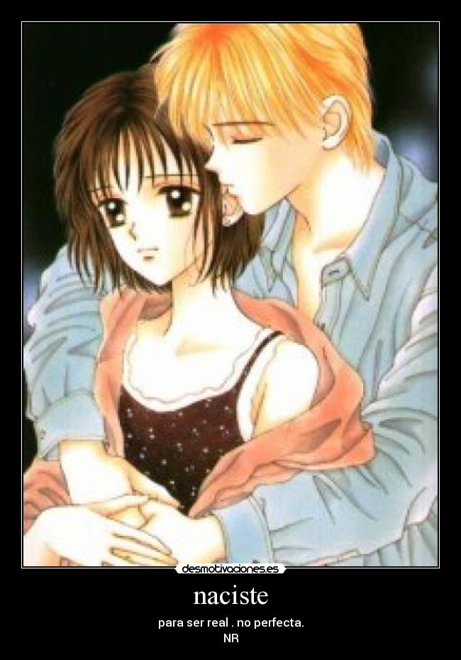 naciste - para ser real . no perfecta.
NR