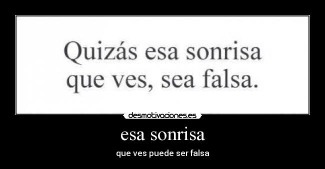 esa sonrisa - que ves puede ser falsa