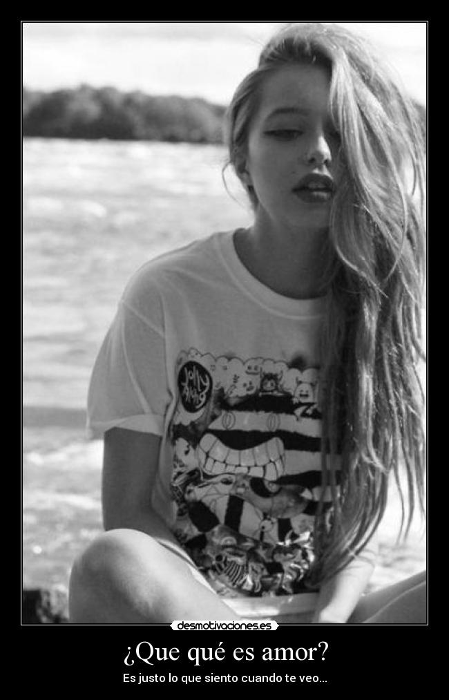¿Que qué es amor? - Es justo lo que siento cuando te veo...