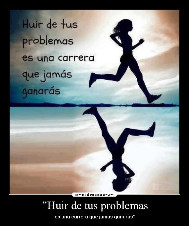 Huir de tus problemas - es una carrera que jamas ganaras