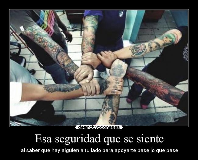Esa seguridad que se siente - al saber que hay alguien a tu lado para apoyarte pase lo que pase