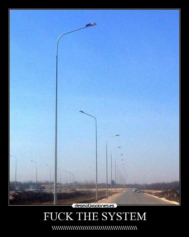 FUCK THE SYSTEM - \\\\\\\\\\\\\\\\\\\\\\\\\\\\\\\\\\\\\\\\\\