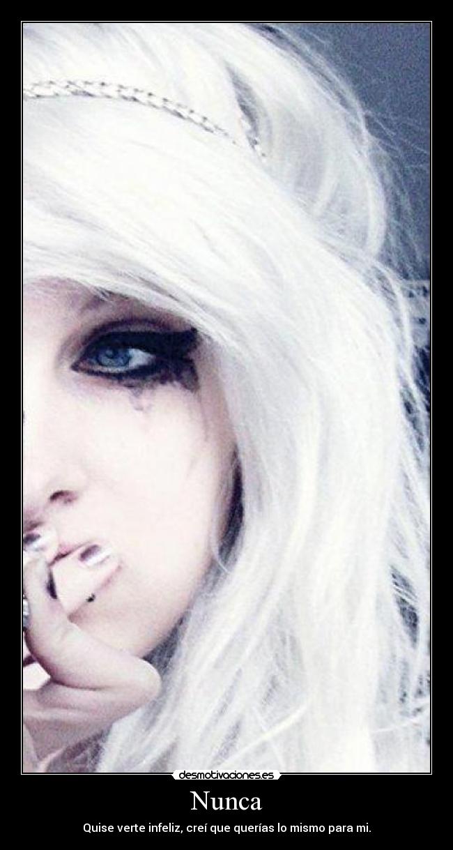 Nunca - Quise verte infeliz, creí que querías lo mismo para mi.