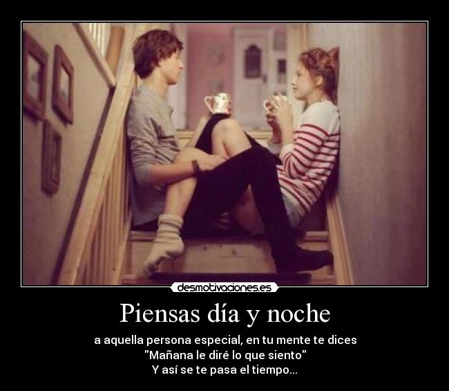 Piensas día y noche - a aquella persona especial, en tu mente te dices
Mañana le diré lo que siento
Y así se te pasa el tiempo...