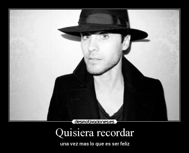 Quisiera recordar - una vez mas lo que es ser feliz